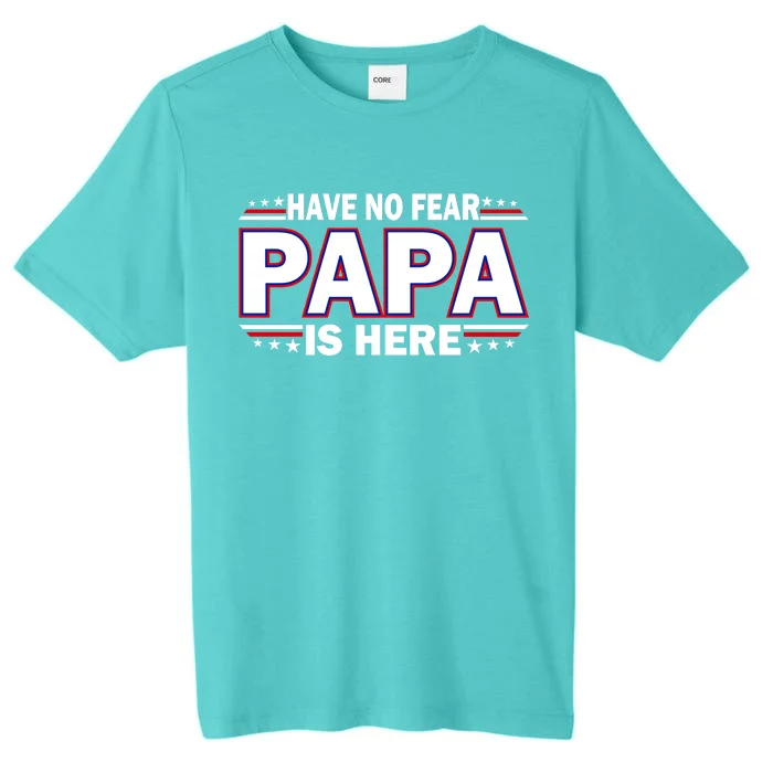 Have No Fear Papa Is Here ChromaSoft Performance T-Shirt