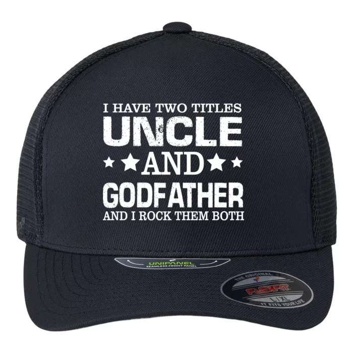 Have Two Titles Uncle And Godfather I Rock Them Both Flexfit Unipanel Trucker Cap