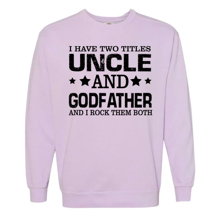 Have Two Titles Uncle And Godfather I Rock Them Both Garment-Dyed Sweatshirt