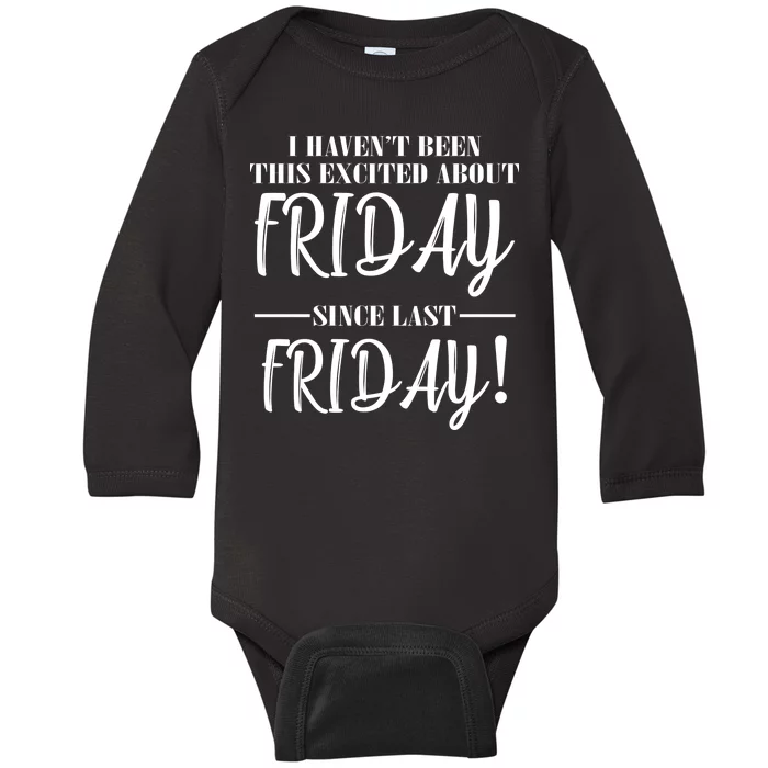 Haven't Been This Excited About Friday Since Last Friday Baby Long Sleeve Bodysuit