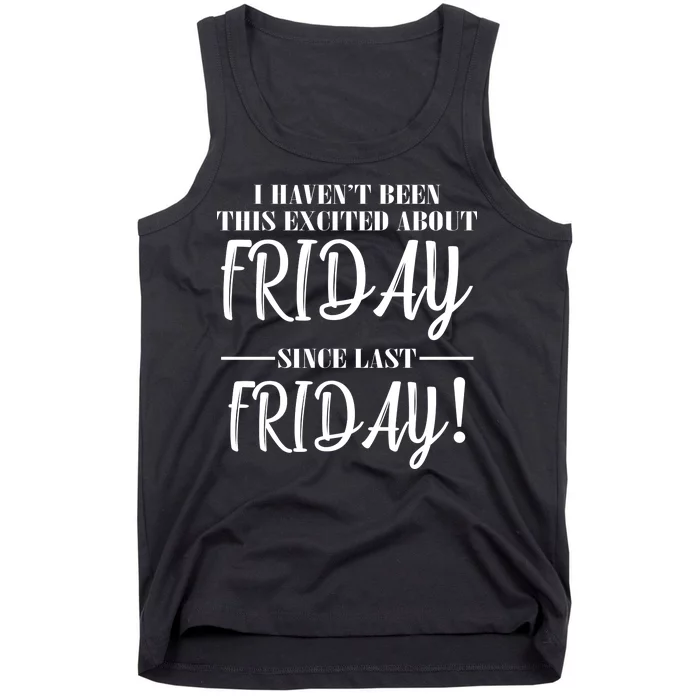 Haven't Been This Excited About Friday Since Last Friday Tank Top