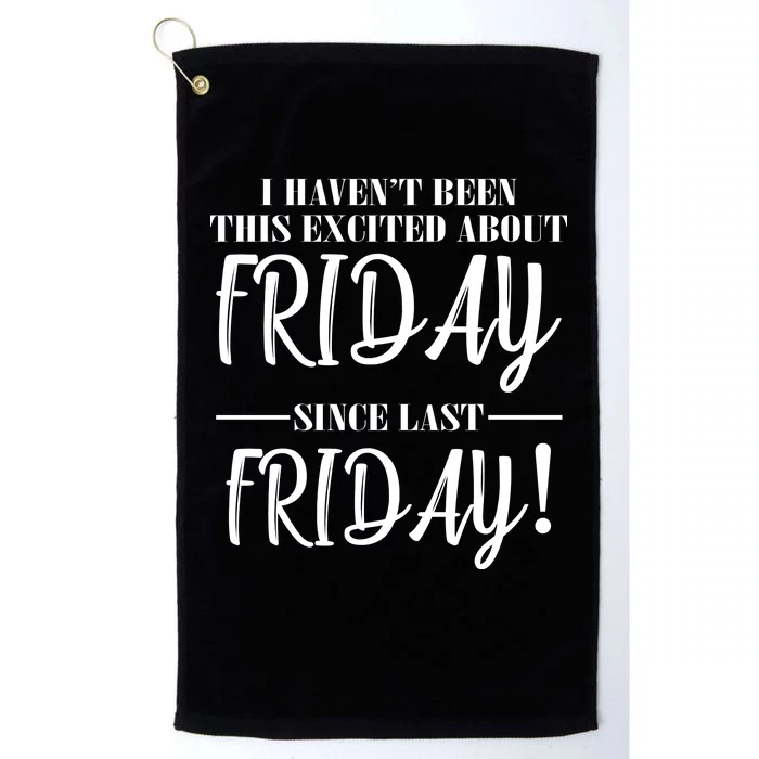 Haven't Been This Excited About Friday Since Last Friday Platinum Collection Golf Towel