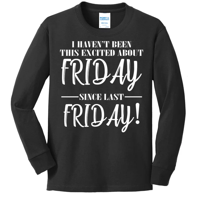 Haven't Been This Excited About Friday Since Last Friday Kids Long Sleeve Shirt