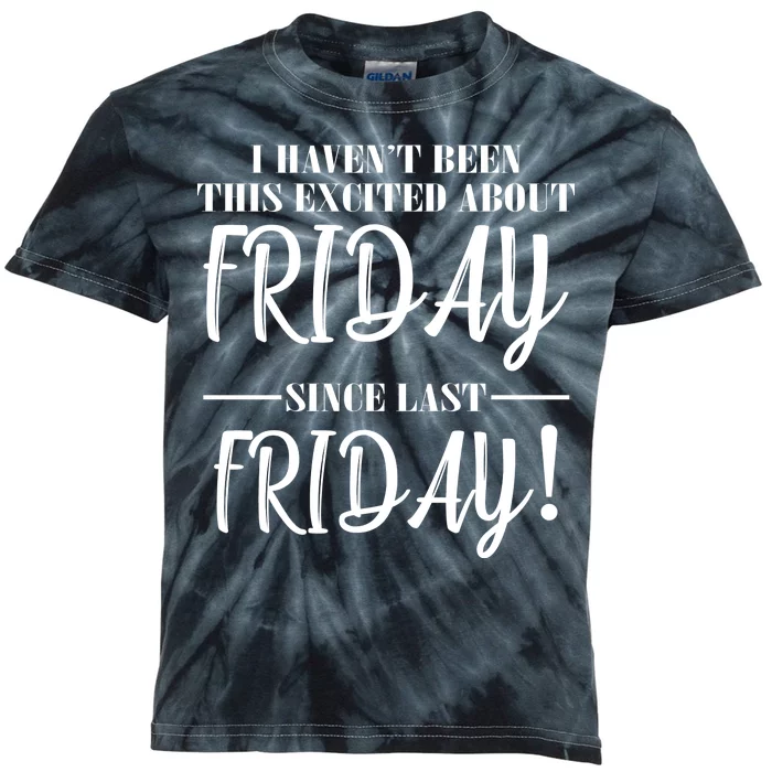 Haven't Been This Excited About Friday Since Last Friday Kids Tie-Dye T-Shirt