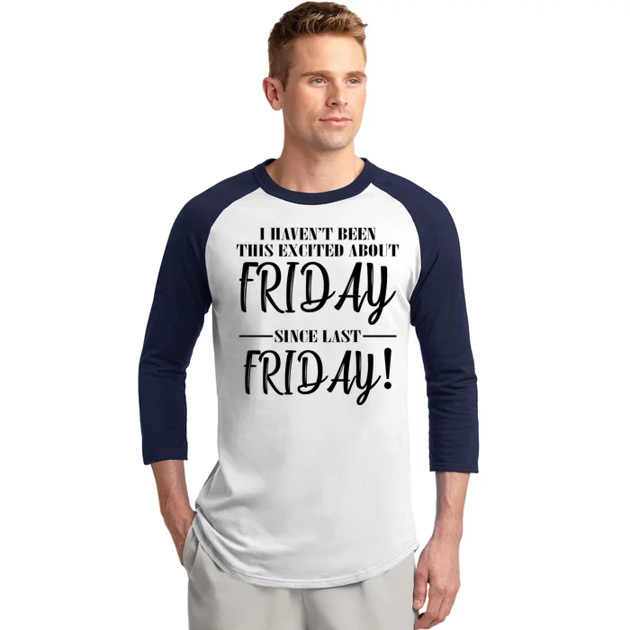 Haven't Been This Excited About Friday Since Last Friday Baseball Sleeve Shirt