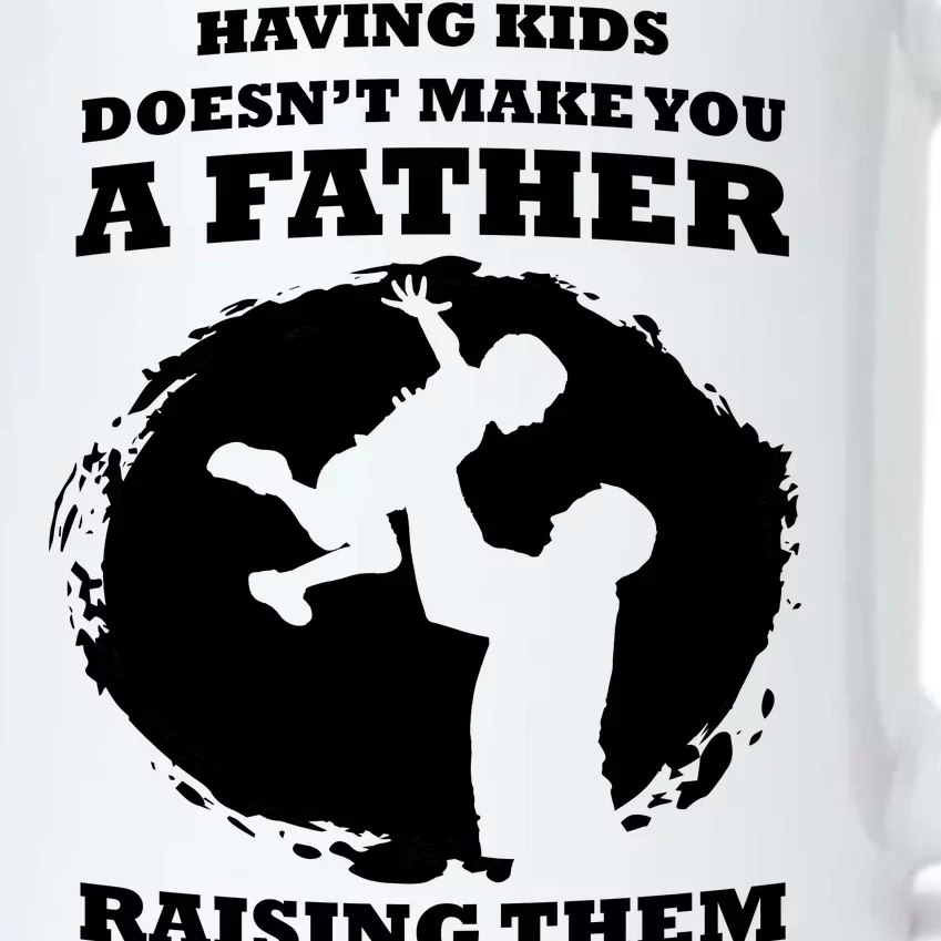 Having Kids Doesn't Make You A Father Raising Them Does Black Color Changing Mug