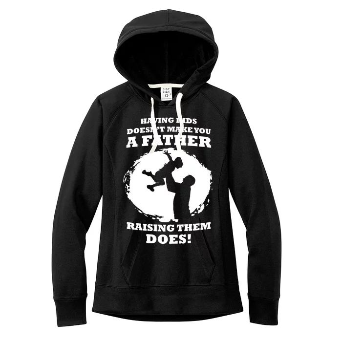 Having Kids Doesn't Make You A Father Raising Them Does Women's Fleece Hoodie