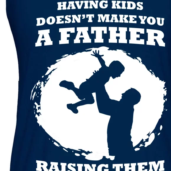 Having Kids Doesn't Make You A Father Raising Them Does Ladies Essential Flowy Tank