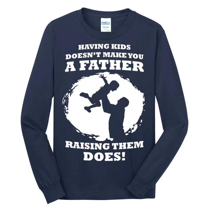 Having Kids Doesn't Make You A Father Raising Them Does Tall Long Sleeve T-Shirt