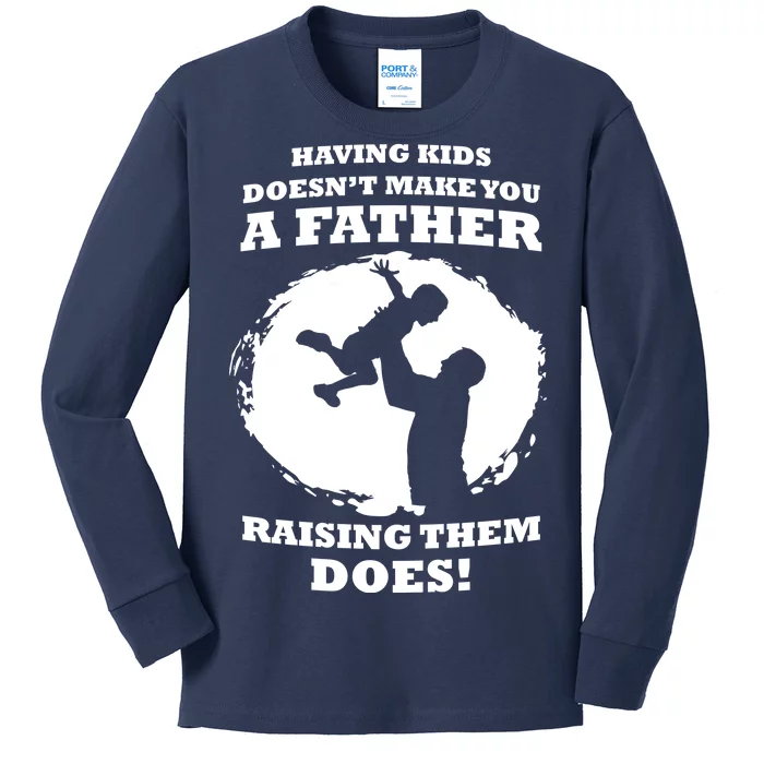 Having Kids Doesn't Make You A Father Raising Them Does Kids Long Sleeve Shirt