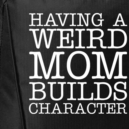 Having A Weird Mom Builds Character Funny MotherS Day City Backpack