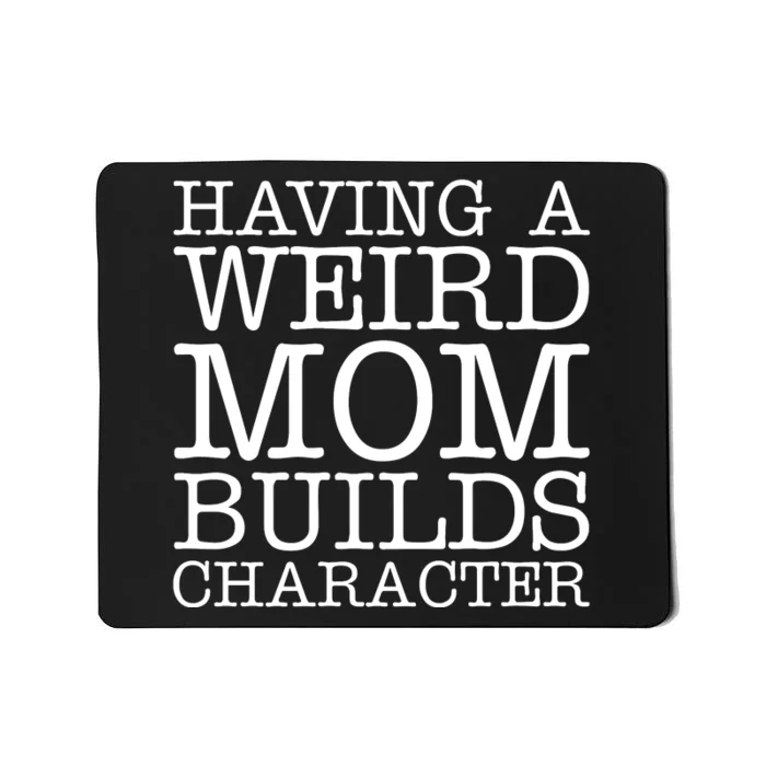 Having A Weird Mom Builds Character Funny MotherS Day Mousepad