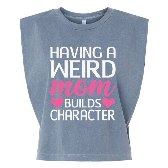 Having A Weird Mom Builds Character Funny Mother's Day Garment-Dyed Women's Muscle Tee