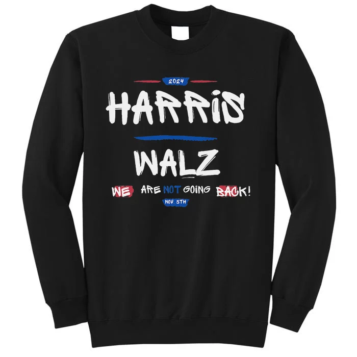 Harris And Walz We Are Not Going Back Nov 5th 2024 Vote Tall Sweatshirt