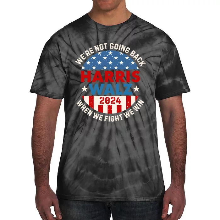 Harris And Walz When We Fight We Win We Are Not Going Back Tie-Dye T-Shirt