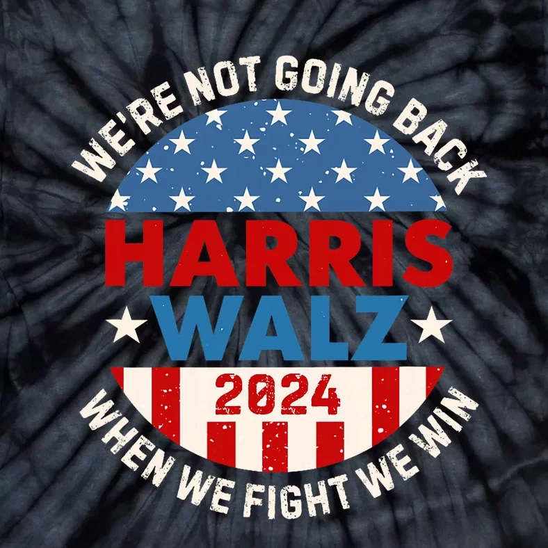 Harris And Walz When We Fight We Win We Are Not Going Back Tie-Dye T-Shirt