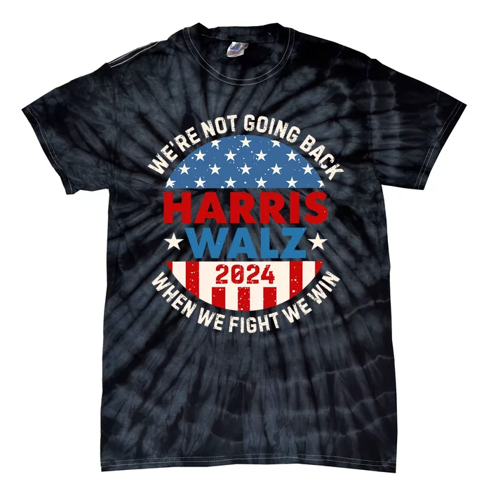 Harris And Walz When We Fight We Win We Are Not Going Back Tie-Dye T-Shirt