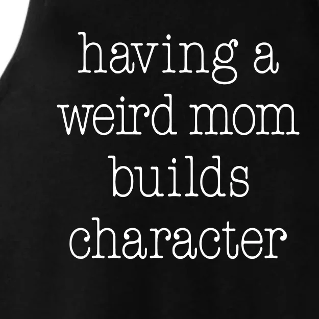 Having A Weird Mom Builds Character Ladies Tri-Blend Wicking Tank