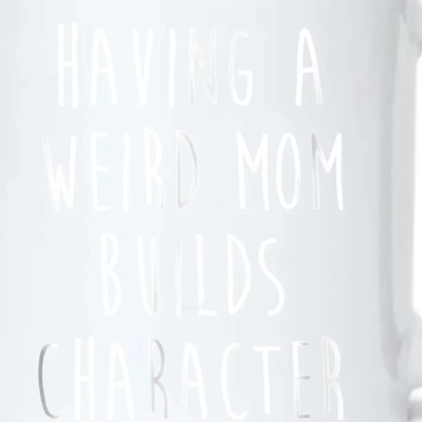 Having A Weird Mom Builds Character Black Color Changing Mug