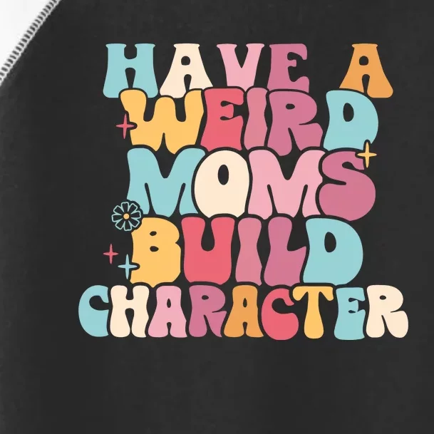 Having A Weird Moms Build Character Weird Moms Weird Mom Club Toddler Fine Jersey T-Shirt