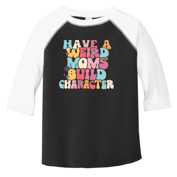 Having A Weird Moms Build Character Weird Moms Weird Mom Club Toddler Fine Jersey T-Shirt