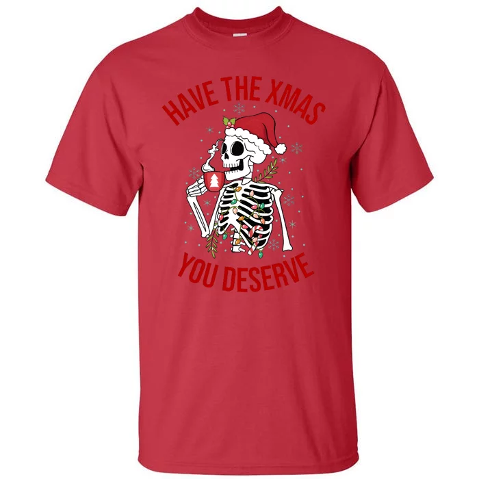 Have A Xmas You Deserve Funny Skeleton Christmas Tall T-Shirt