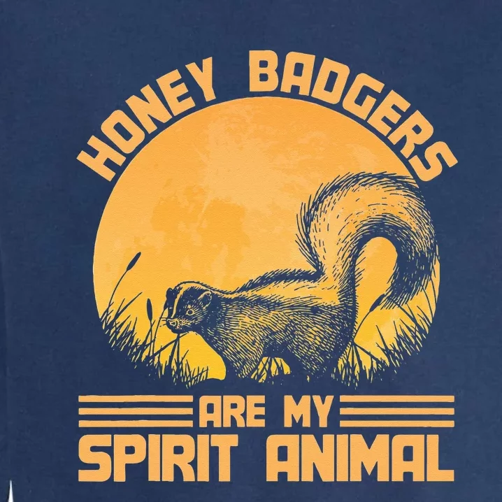 Honey Badgers Are My Spirit Animal Honey Badger Garment-Dyed Sweatshirt