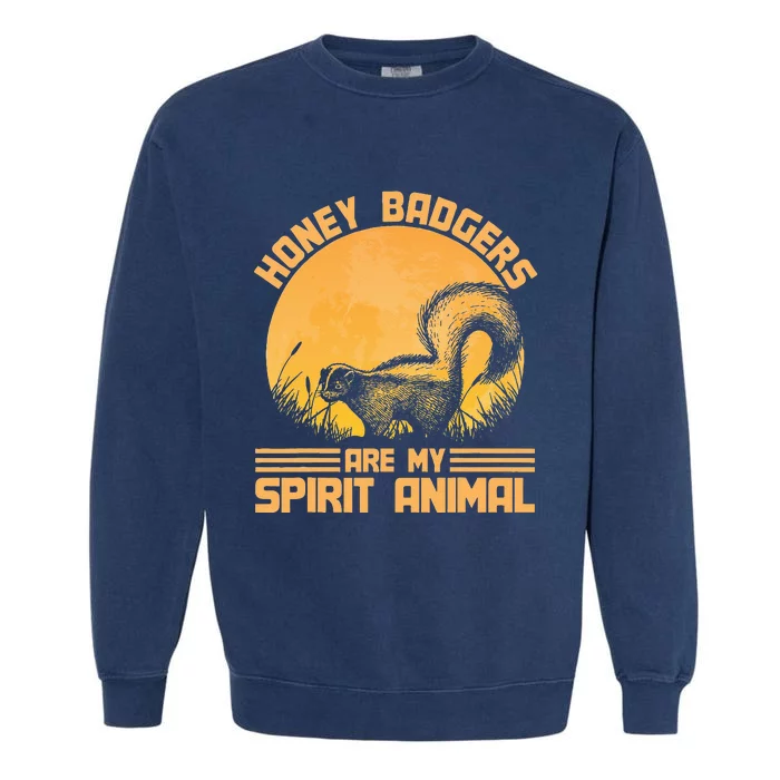 Honey Badgers Are My Spirit Animal Honey Badger Garment-Dyed Sweatshirt