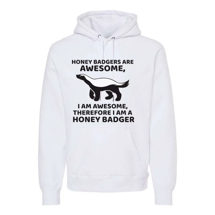 Honey Badgers Are Awesome Therefore I Am A Honey Badger Premium Hoodie