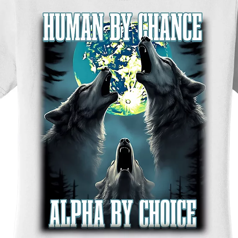 Human By Chance Alpha By Choice Funny Alpha Wolf Meme Women's T-Shirt