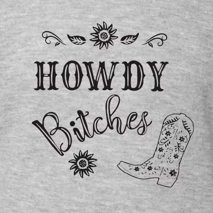 Howdy Bitches Cowboy Howdy Bitches Cowboy Howdy Bitches Toddler Sweatshirt