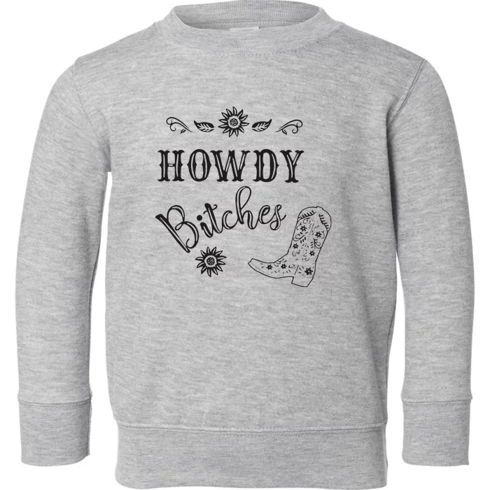 Howdy Bitches Cowboy Howdy Bitches Cowboy Howdy Bitches Toddler Sweatshirt