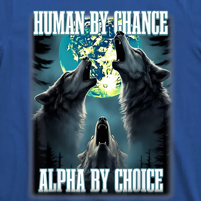 Human By Chance Alpha By Choice Funny Alpha Wolf Meme T-Shirt