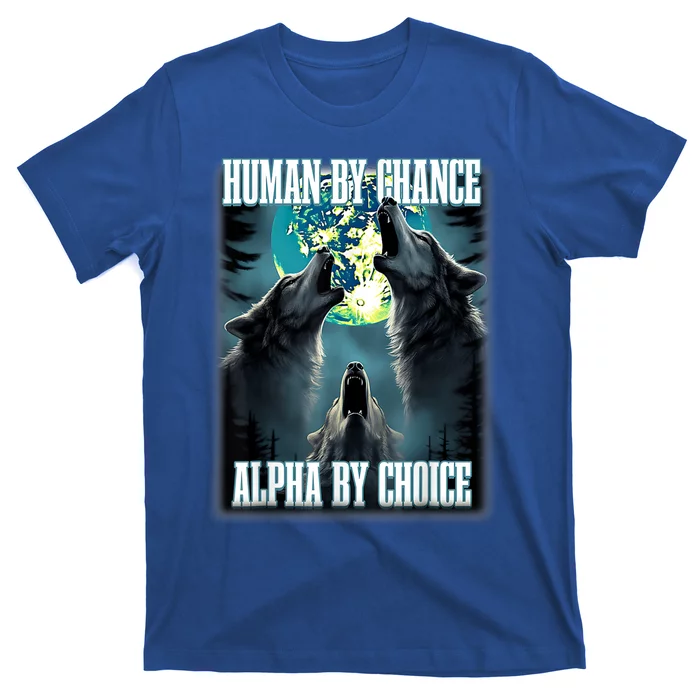 Human By Chance Alpha By Choice Funny Alpha Wolf Meme T-Shirt