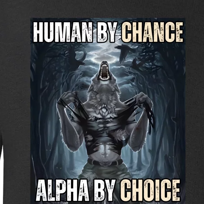 Human By Chance Alpha By Choice Cool Funny Alpha Wolf Meme Toddler Sweatshirt