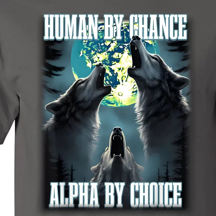 Human By Chance Alpha By Choice Funny Alpha Wolf Meme Tall T-Shirt