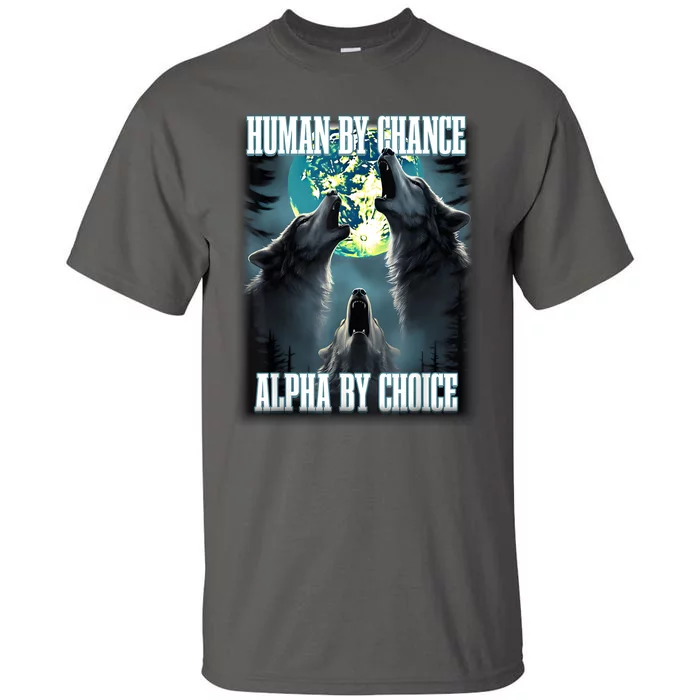 Human By Chance Alpha By Choice Funny Alpha Wolf Meme Tall T-Shirt