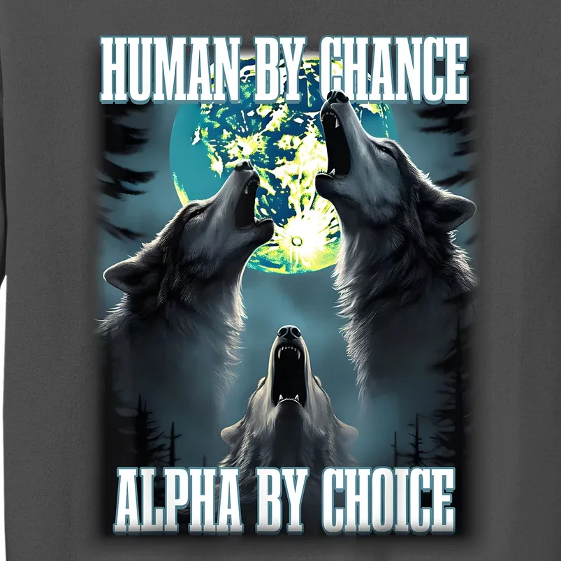 Human By Chance Alpha By Choice Funny Alpha Wolf Meme Tall Sweatshirt