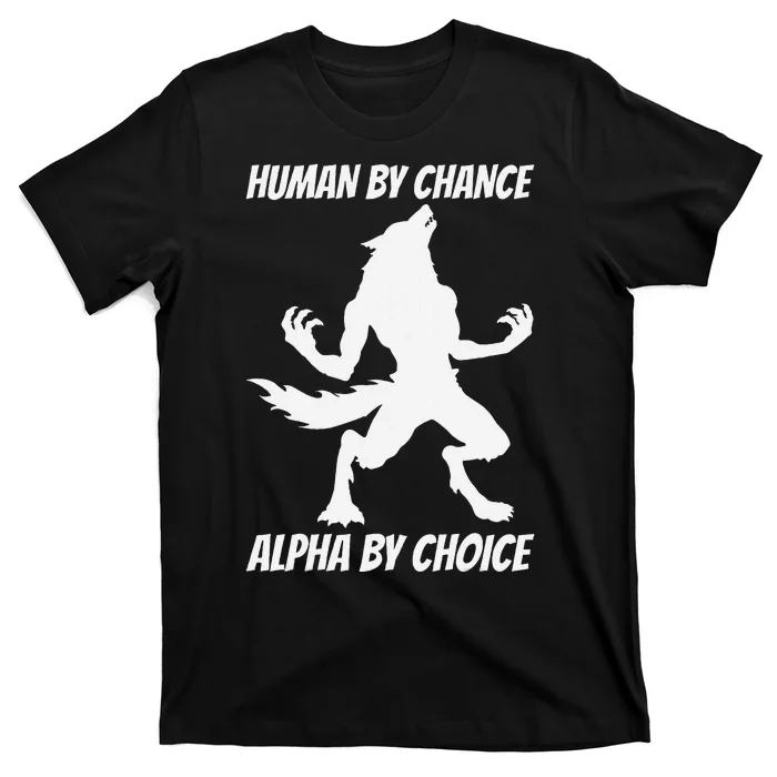 Human By Chance Alpha By Choice Funny Alpha Wolf T-Shirt