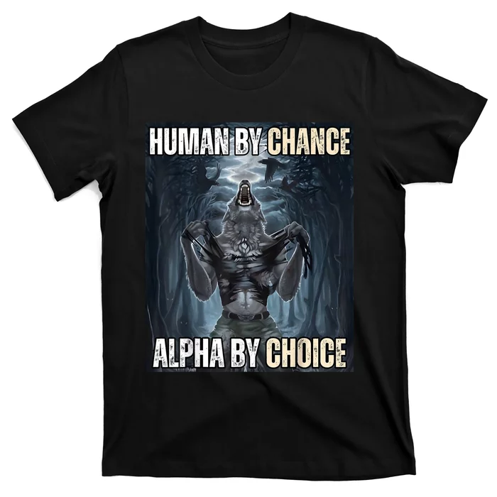 Human By Chance Alpha By Choice Cool Funny Alpha Wolf Meme T-Shirt