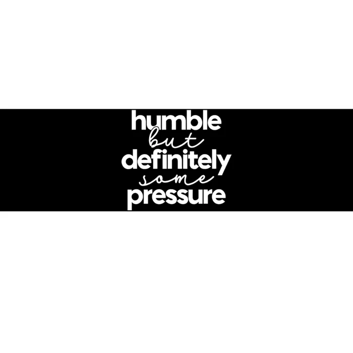 Humble But Definitely Some Pressure Quote Bumper Sticker