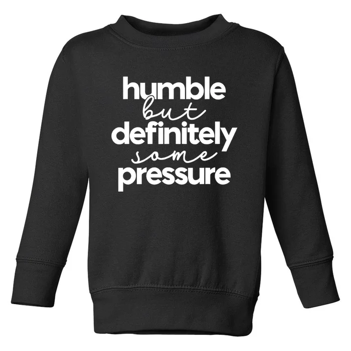 Humble But Definitely Some Pressure Quote Toddler Sweatshirt