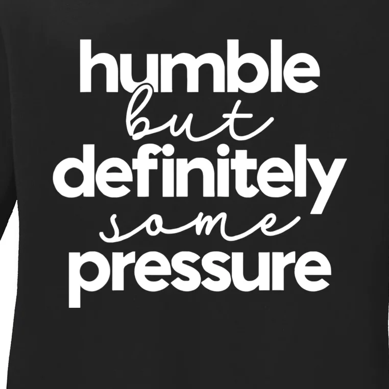 Humble But Definitely Some Pressure Quote Ladies Long Sleeve Shirt