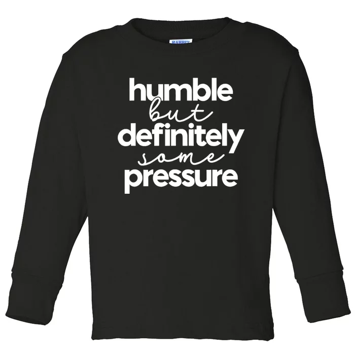 Humble But Definitely Some Pressure Quote Toddler Long Sleeve Shirt