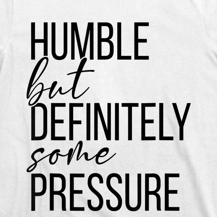 Humble But Definitely Some Pressure T-Shirt