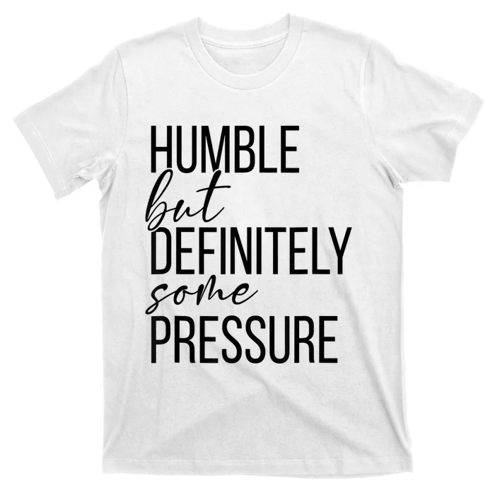 Humble But Definitely Some Pressure T-Shirt