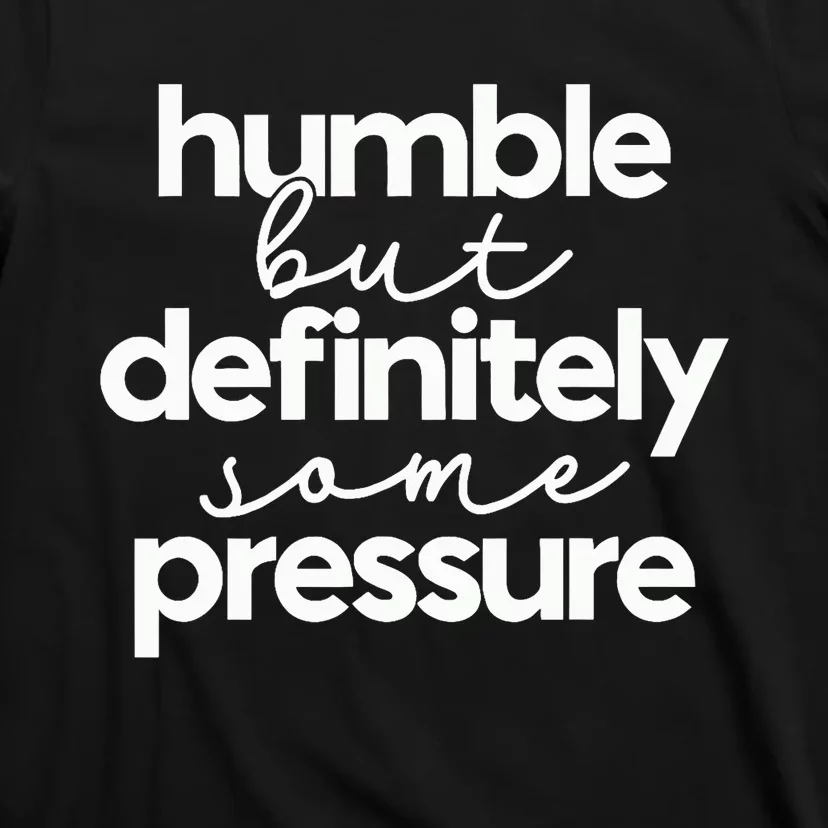 Humble But Definitely Some Pressure Quote T-Shirt