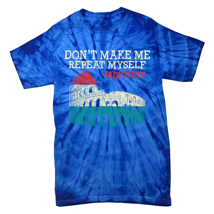 History Buffs DonT Make Me Repeat Myself History Teachers Cute Gift Tie-Dye T-Shirt