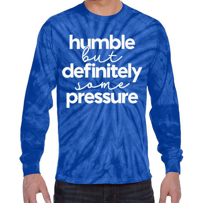 Humble But Definitely Some Pressure Quote Tie-Dye Long Sleeve Shirt