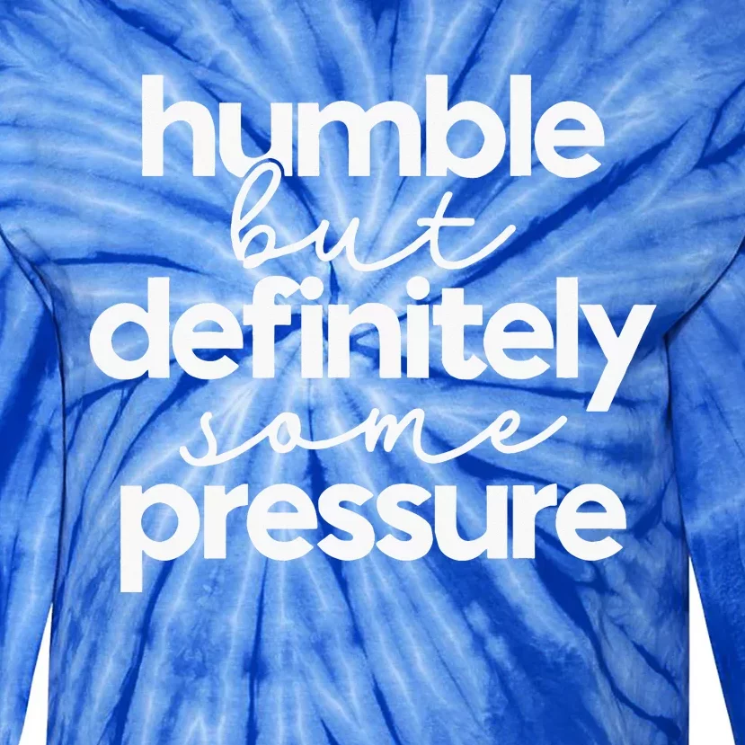 Humble But Definitely Some Pressure Quote Tie-Dye Long Sleeve Shirt